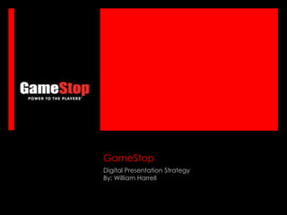 GameStop
Digital Presentation Strategy
By: William Harrell

 