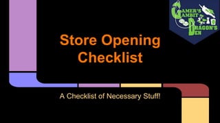 Store Opening
Checklist
A Checklist of Necessary Stuff!
 