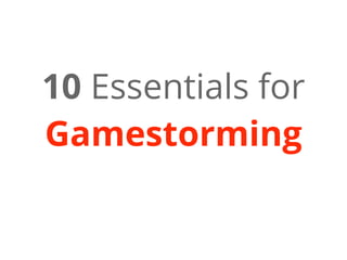 10 Essentials for
Gamestorming
 