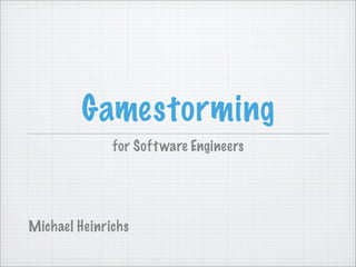 Gamestorming
              for Soft ware Engineers




Michael Heinrichs
 