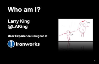 Who am I?<br />Larry King<br />@LAKing<br />User Experience Designer at<br />
