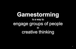 Gamestorming<br />is a way to <br />engage groups of people <br />in <br />creative thinking<br />