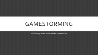 GAMESTORMING
kreative og morsomme workshopteknikker
 