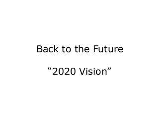 Back to the Future
“2020 Vision”
 