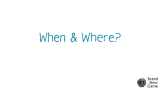 When & Where?
 