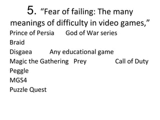 5.  “Fear of failing: The many meanings of difficulty in video games,”  <ul><li>Prince of Persia God of War series </li></...