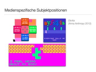 Medienspezifische Subjektpositionen 
Dis4ia 
(Anna Anthropy 2012) 
 