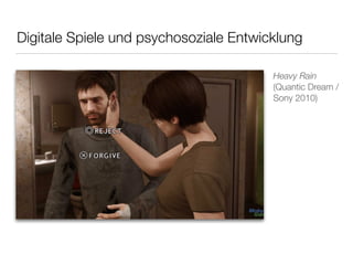 Digitale Spiele und psychosoziale Entwicklung 
Heavy Rain 
(Quantic Dream / 
Sony 2010) 
 