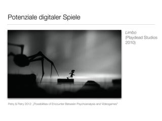 Potenziale digitaler Spiele 
Limbo 
(Playdead Studios 
2010) 
Petry & Petry 2012: „Possibilities of Encounter Between Psychoanalysis and Videogames" 
 