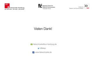 Vielen Dank! 
felixschroeter@uni-hamburg.de 
@felixjs 
www.felixschroeter.de 
