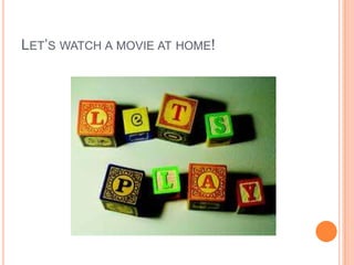LET’S WATCH A MOVIE AT HOME!

 