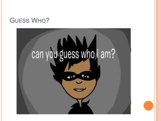 GUESS WHO?

 