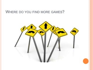 WHERE DO YOU FIND MORE GAMES?

 