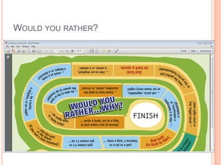 WOULD YOU RATHER?

 