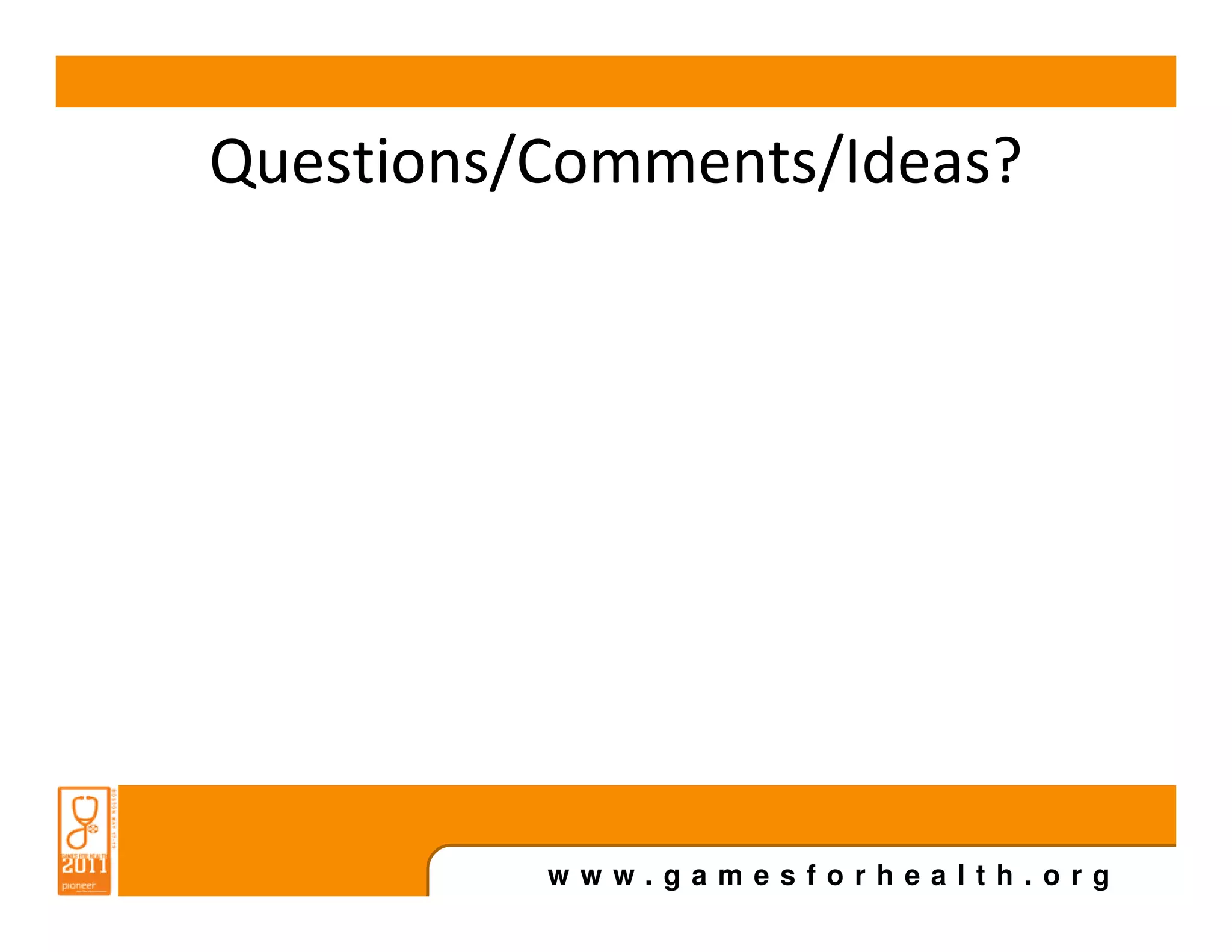 Questions/Comments/Ideas?




          www.gamesforhealth.org
 