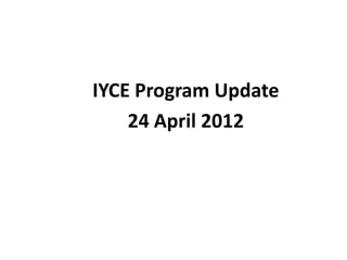 IYCE Program Update
    24 April 2012
 