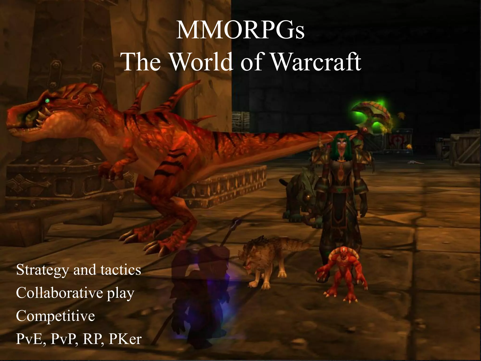 MMORPGs
The World of Warcraft

Strategy and tactics
Collaborative play
Competitive
PvE, PvP, RP, PKer

 