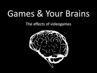 Games & your brains   the effects of gaming for learning