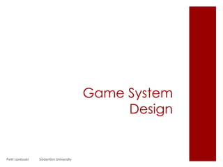 Game System
Design

Petri Lankoski

Södertörn University

 