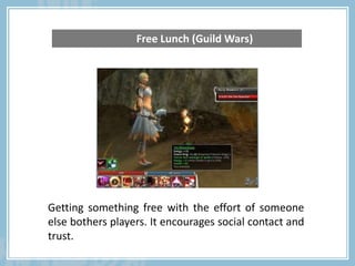 Getting something free with the effort of someone
else bothers players. It encourages social contact and
trust.
Free Lunch (Guild Wars)
 