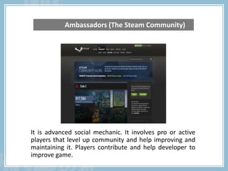 It is advanced social mechanic. It involves pro or active
players that level up community and help improving and
maintaini...