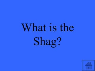 What is the Shag? 