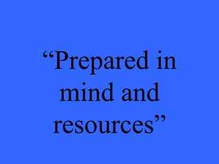 “ Prepared in mind and resources” 