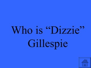 Who is “Dizzie” Gillespie 