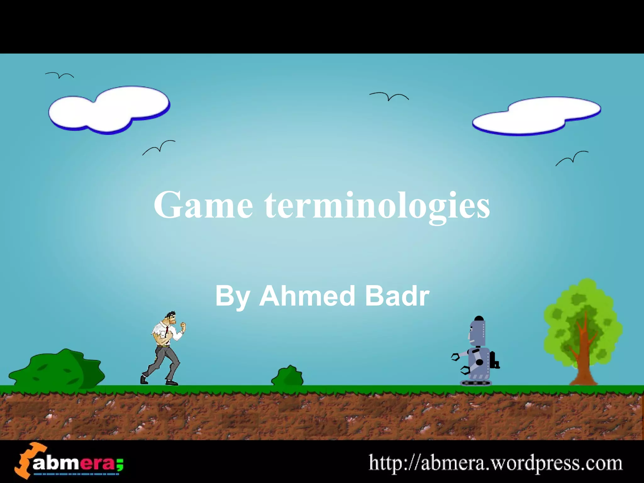 Game terminologies

   By Ahmed Badr
 
