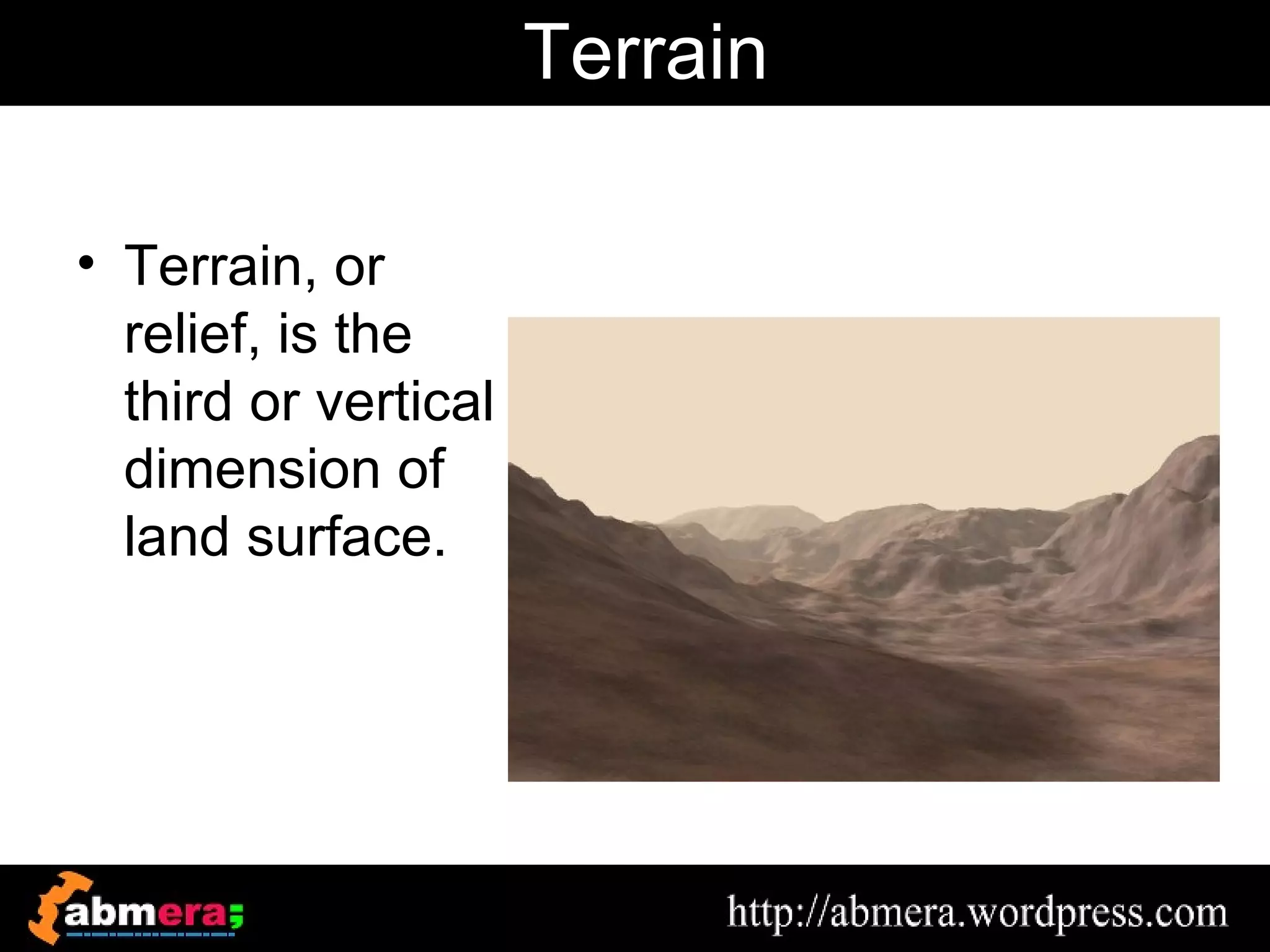Terrain

• Terrain, or
  relief, is the
  third or vertical
  dimension of
  land surface.
 