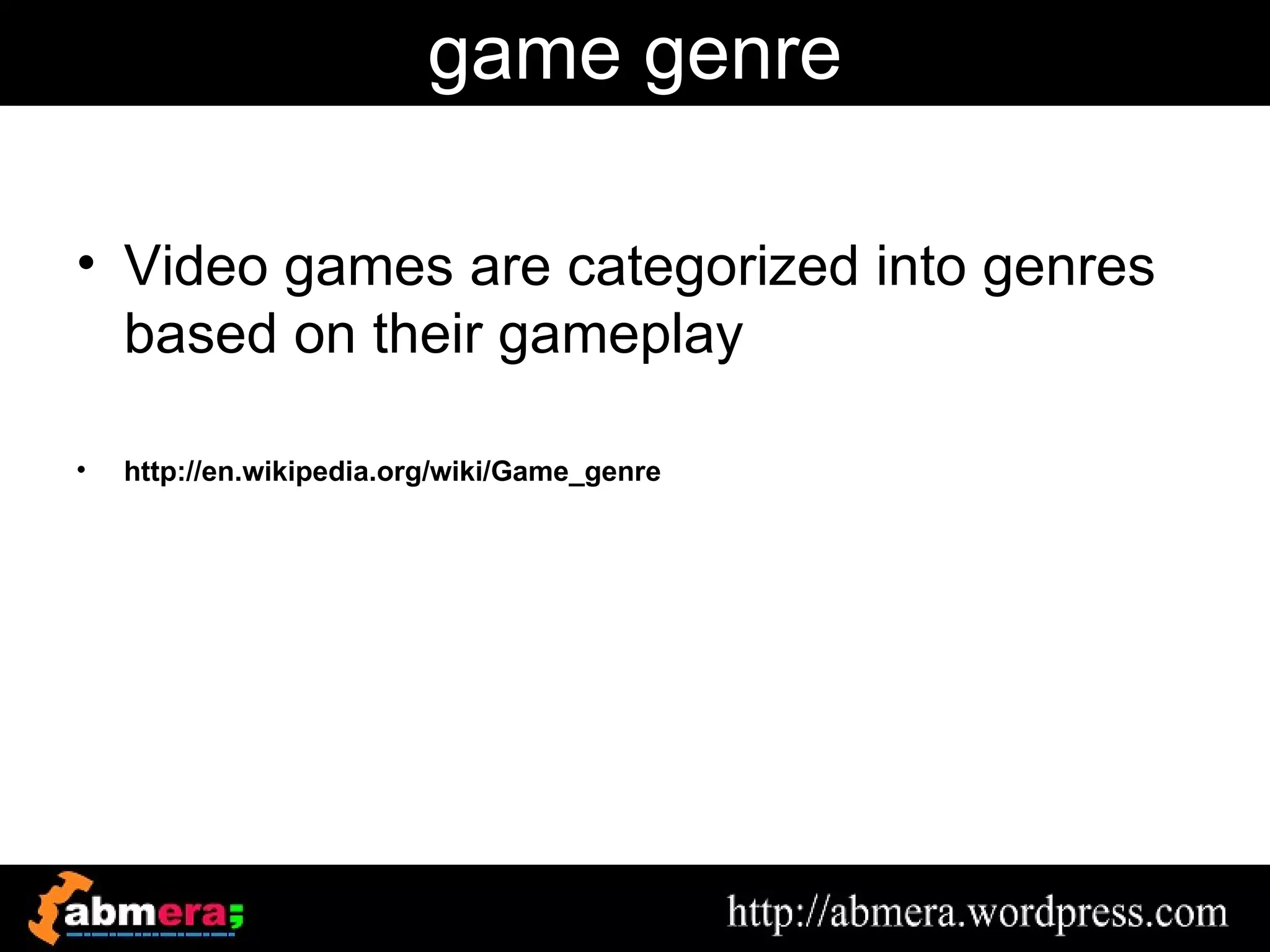 game genre

• Video games are categorized into genres
  based on their gameplay

•   http://en.wikipedia.org/wiki/Game_genre
 