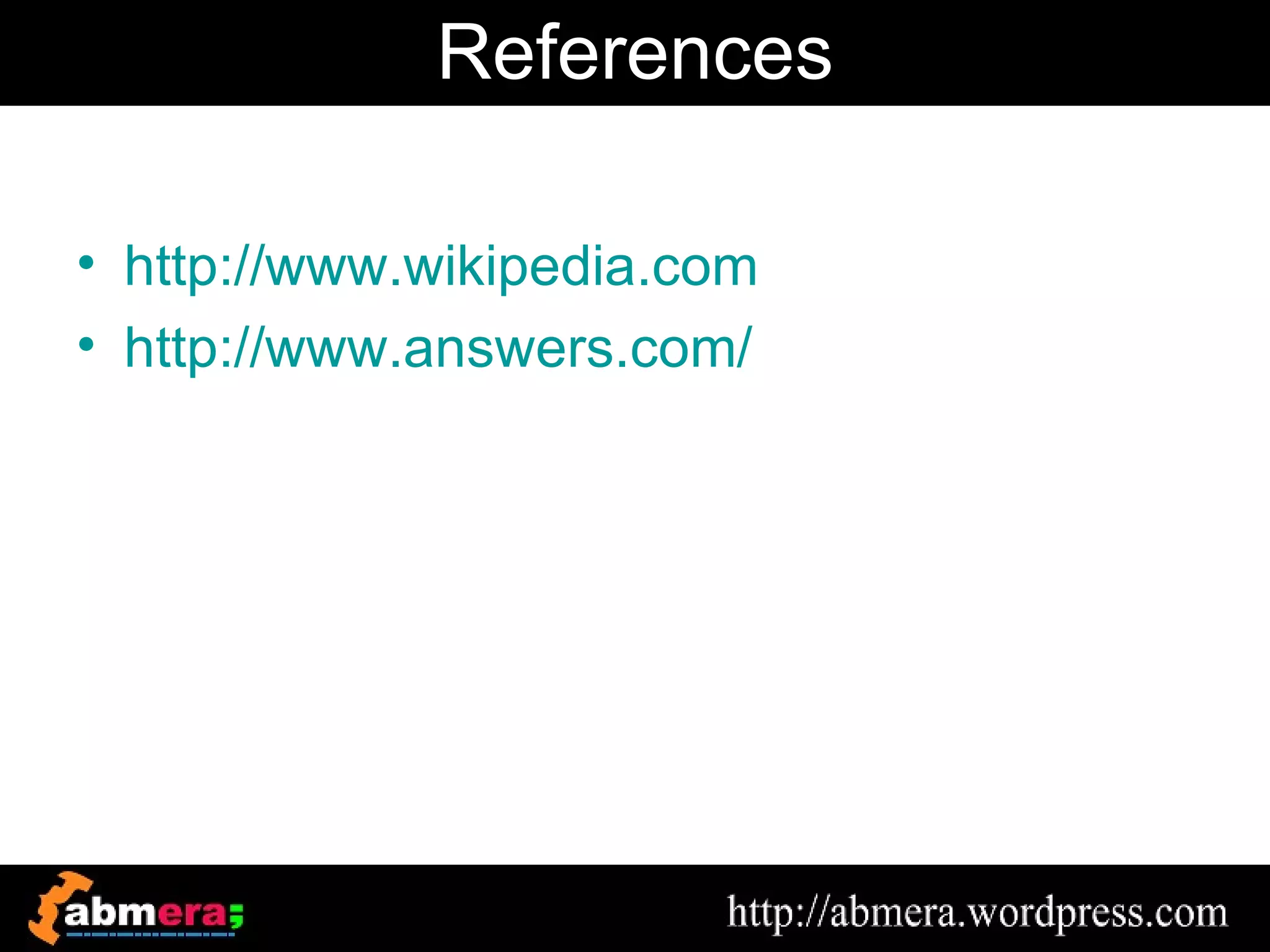 References

• http://www.wikipedia.com
• http://www.answers.com/
 