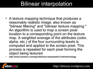 Tri-linear filtering

• Bilinear filtering has several weaknesses that
  make it an unattractive choice in many cases:
  u...