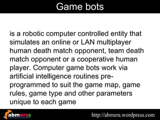 AI

Game artificial intelligence refers to
techniques used in computer and video
games to produce the illusion of
intellig...