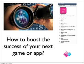 Your
                               app
                             Your app
                             Great app, made with user feedback




       How to boost the
      success of your next
         game or app?
zondag 23 mei 2010 (w:)                                           1
 