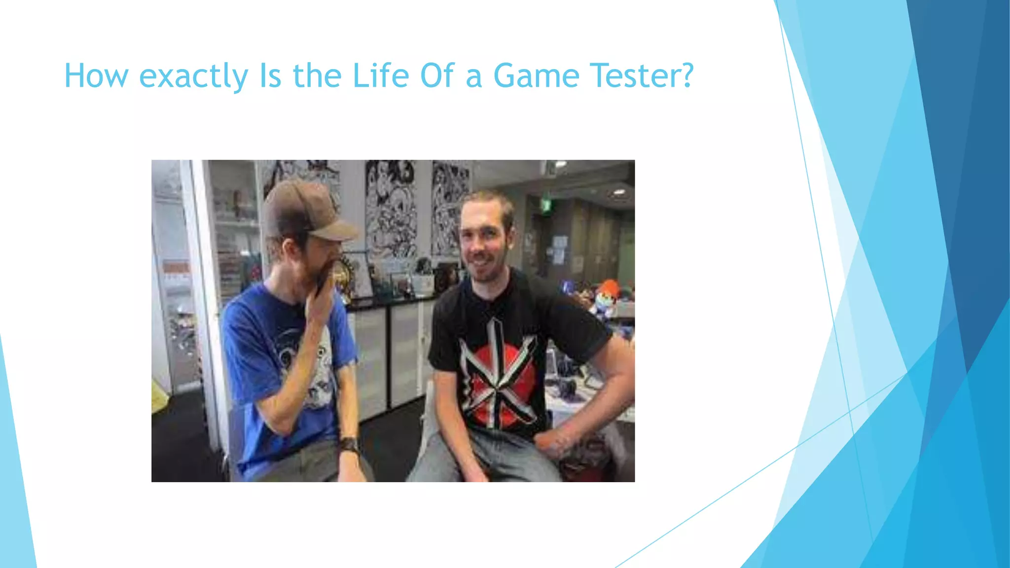 How exactly Is the Life Of a Game Tester?
 