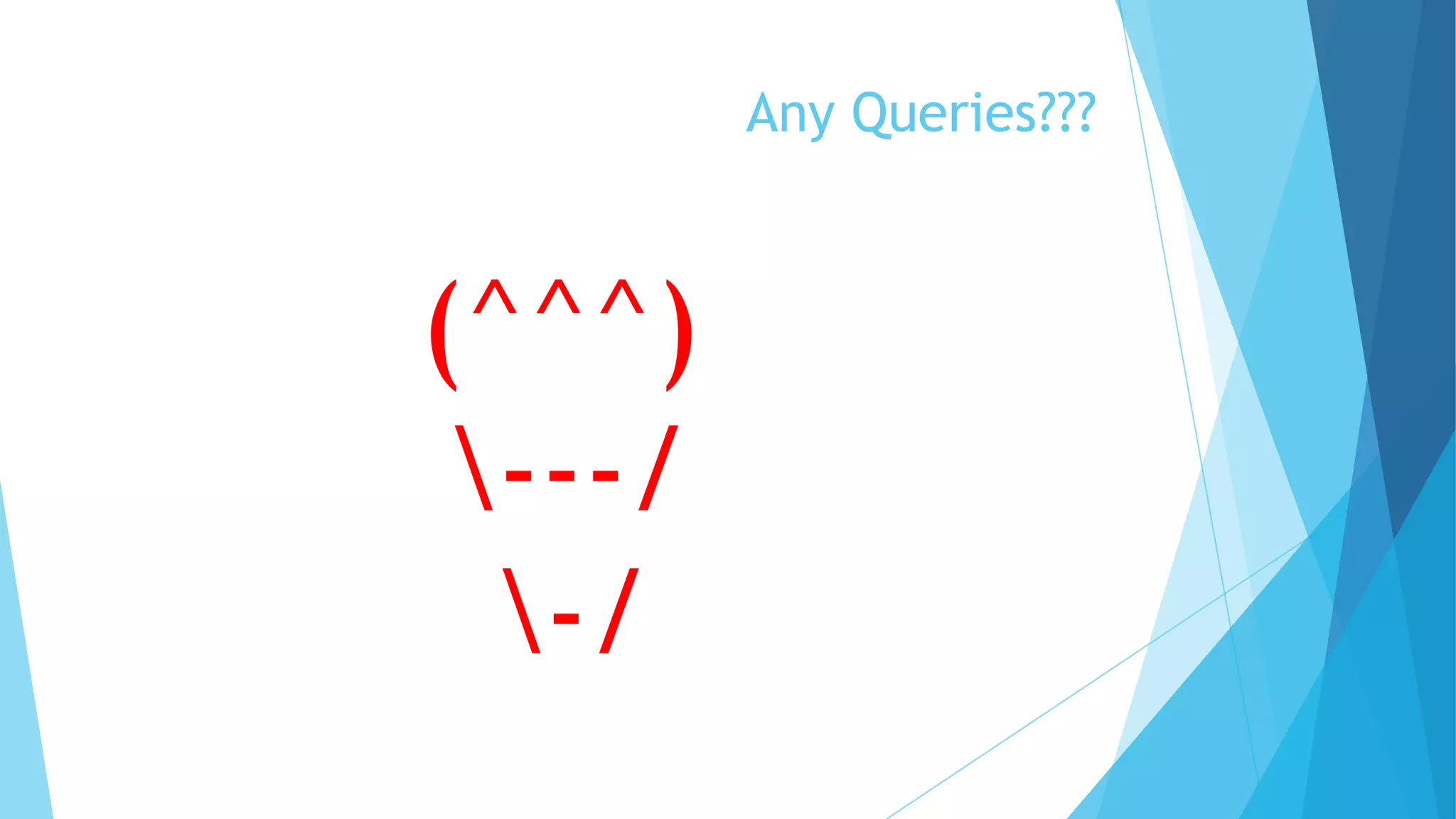 Any Queries???



(^^^)
 ---/
  -/
 