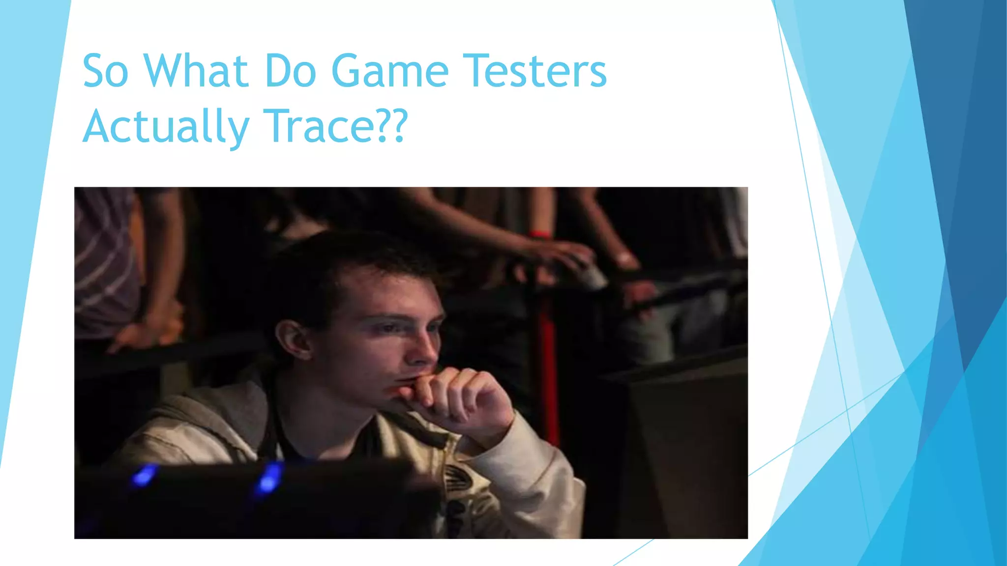 So What Do Game Testers
Actually Trace??
 