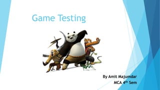 Game Testing




               By Amit Majumdar
                    MCA 4th Sem
 