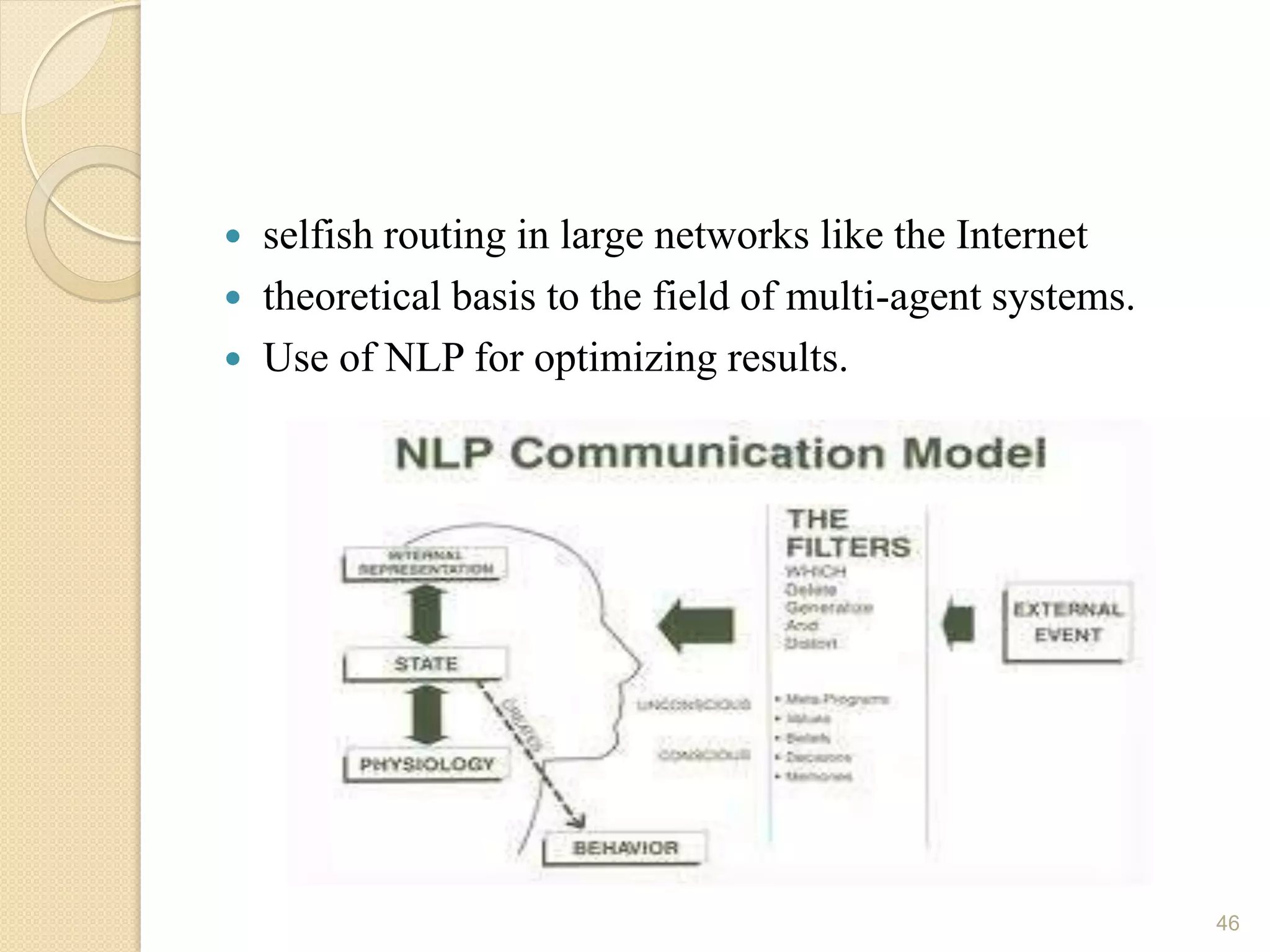    selfish routing in large networks like the Internet
   theoretical basis to the field of multi-agent systems.
   Use of NLP for optimizing results.




                                                             46
 