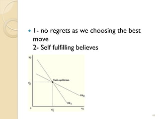    1- no regrets as we choosing the best
    move
    2- Self fulfilling believes




                                            44
 