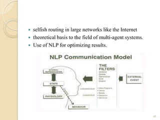    selfish routing in large networks like the Internet
   theoretical basis to the field of multi-agent systems.
   Use of NLP for optimizing results.




                                                             46
 
