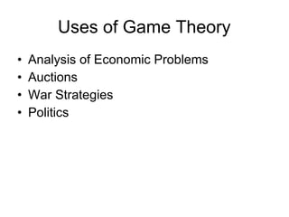 Uses of Game Theory Analysis of Economic Problems Auctions War Strategies Politics  