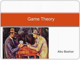 Game Theory




              Abu Bashar
 