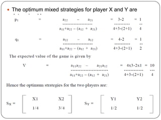  The optimum mixed strategies for player X and Y are
 determined by
 
