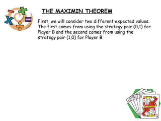 THE MAXIMIN THEOREM First, we will consider two different expected values. The first comes from using the strategy pair (0,1) for Player B and the second comes from using the strategy pair (1,0) for Player B. 