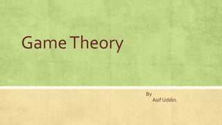 GameTheory
By
Asif Uddin.
 