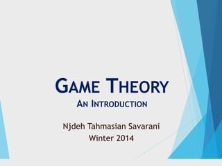 1
GAME THEORY
AN INTRODUCTION
Njdeh Tahmasian Savarani
Winter 2014
 