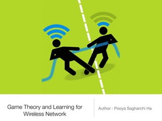 Game Theory and Learning for
Wireless Network
Author : Pooya Sagharchi Ha
 
