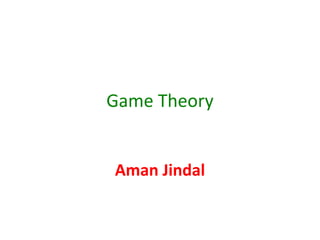 Game Theory
Aman Jindal
 